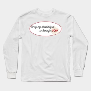 Sorry my disability... Long Sleeve T-Shirt